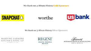 3-Minute History Sponsors: SnapChat, Worthe, US Bank, Harding Larmore Kutcher & Kozal, LLP, Regent Santa Monica Beach Resort, Fairmont Miramar Hotel