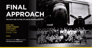 Image of people gathered in front of a Douglas DC-3 aircraft. Text overlayed: "FINAL APPROACH: THE PAST AND FUTURE OF SANTA MONICA AIRPORT". Part One: Where Legends Took Flight. September 27 at 5pm.